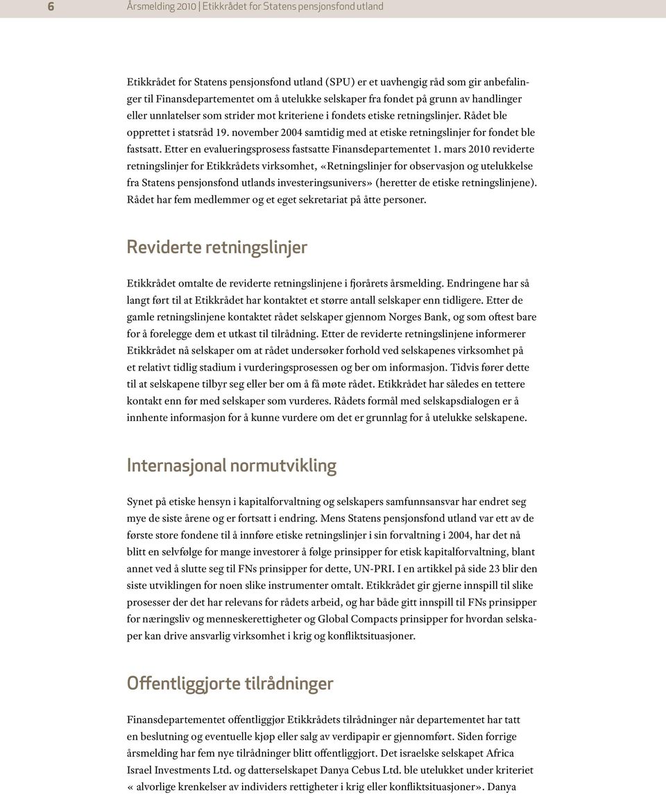 november 2004 samtidig med at etiske retningslinjer for fondet ble fastsatt. Etter en evalueringsprosess fastsatte Finansdepartementet 1.