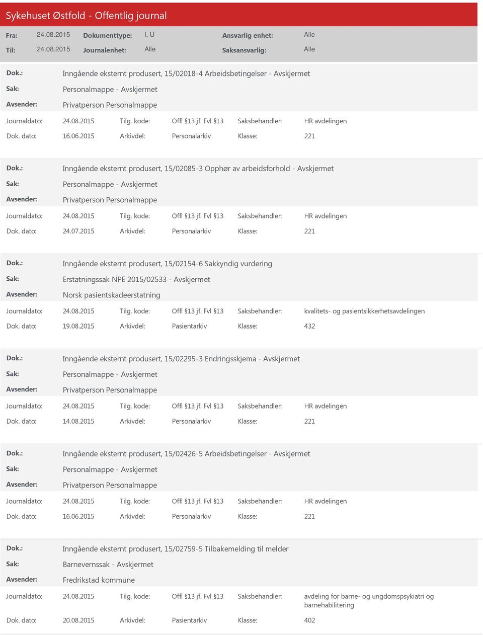 dato: 19.08.2015 Arkivdel: Pasientarkiv 432 Inngående eksternt produsert, 15/02295-3 Endringsskjema - Dok. dato: 14.08.2015 Arkivdel: Personalarkiv Inngående eksternt produsert, 15/02426-5 Arbeidsbetingelser - Dok.