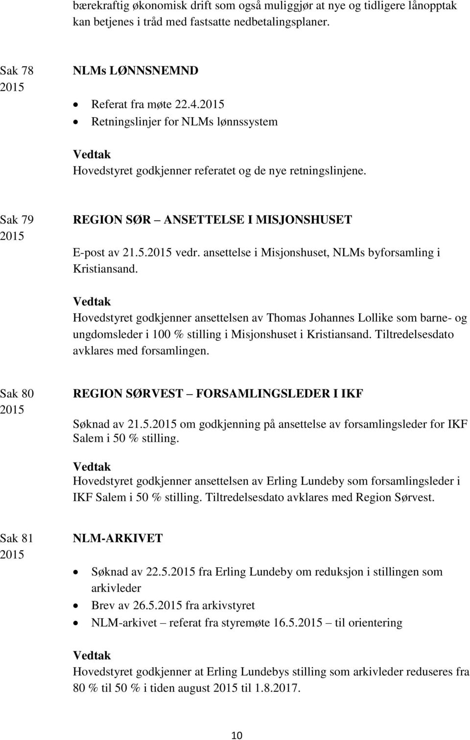 ansettelse i Misjonshuset, NLMs byforsamling i Kristiansand. Hovedstyret godkjenner ansettelsen av Thomas Johannes Lollike som barne- og ungdomsleder i 100 % stilling i Misjonshuset i Kristiansand.