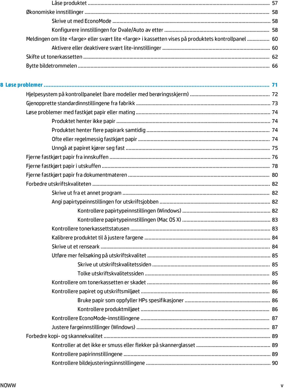 .. 62 Bytte bildetrommelen... 66 8 Løse problemer... 71 Hjelpesystem på kontrollpanelet (bare modeller med berøringsskjerm)... 72 Gjenopprette standardinnstillingene fra fabrikk.