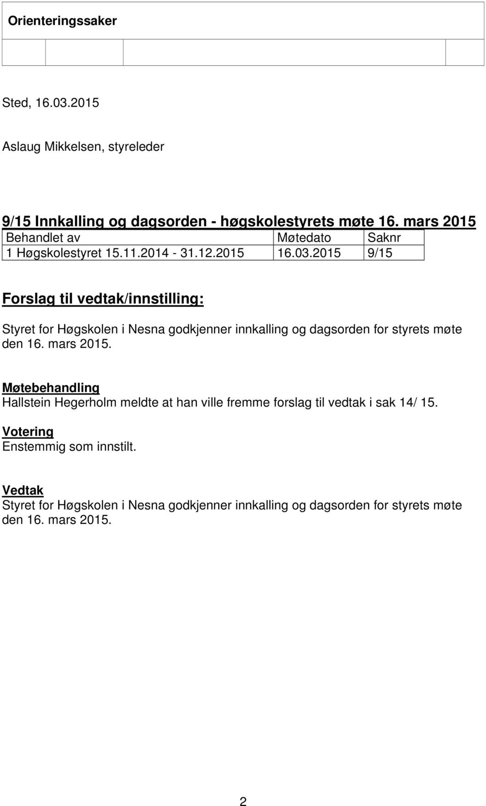 2015 9/15 Forslag til vedtak/innstilling: Styret for Høgskolen i Nesna godkjenner innkalling og dagsorden for styrets møte den 16. mars 2015.