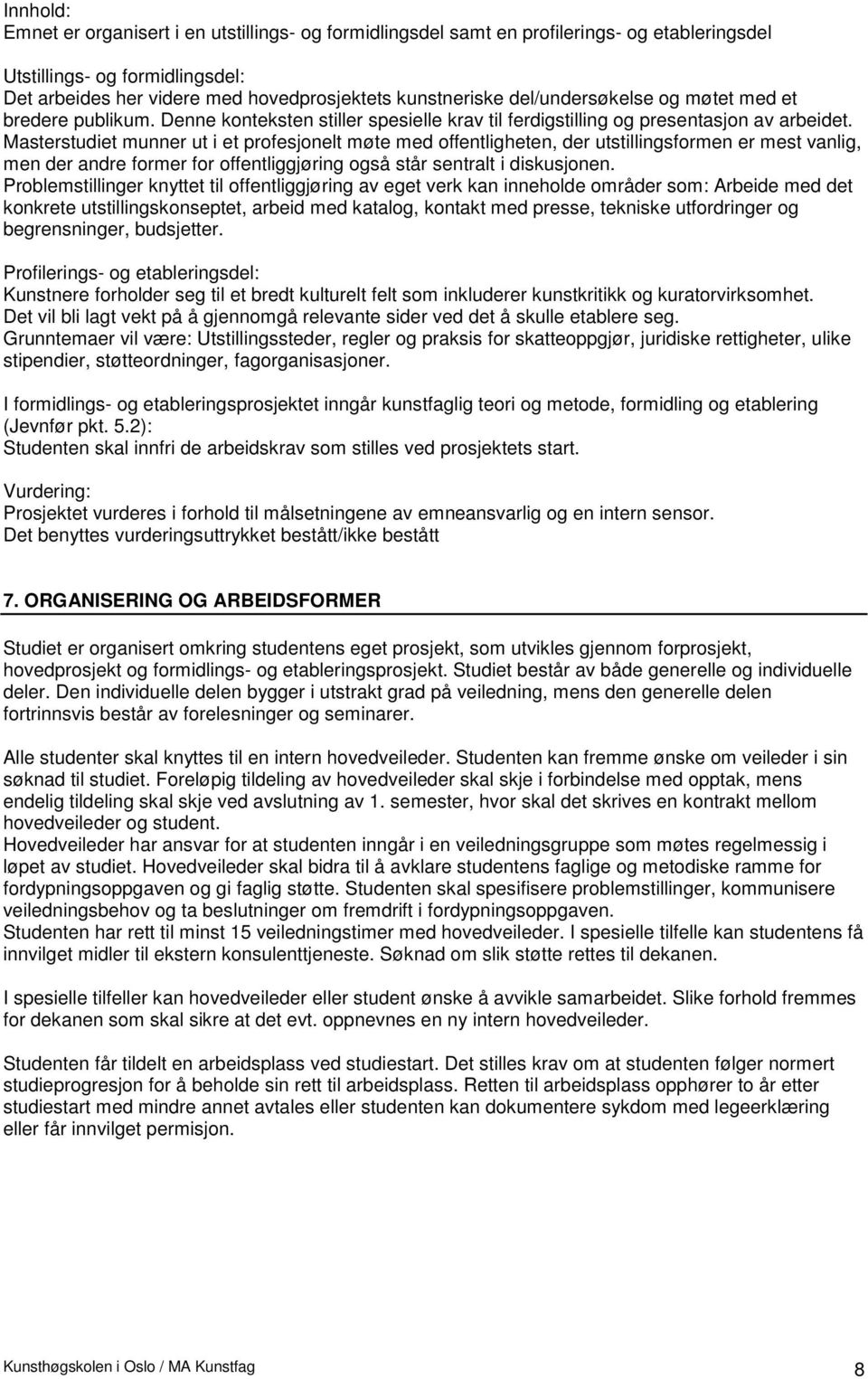 Masterstudiet munner ut i et profesjonelt møte med offentligheten, der utstillingsformen er mest vanlig, men der andre former for offentliggjøring også står sentralt i diskusjonen.