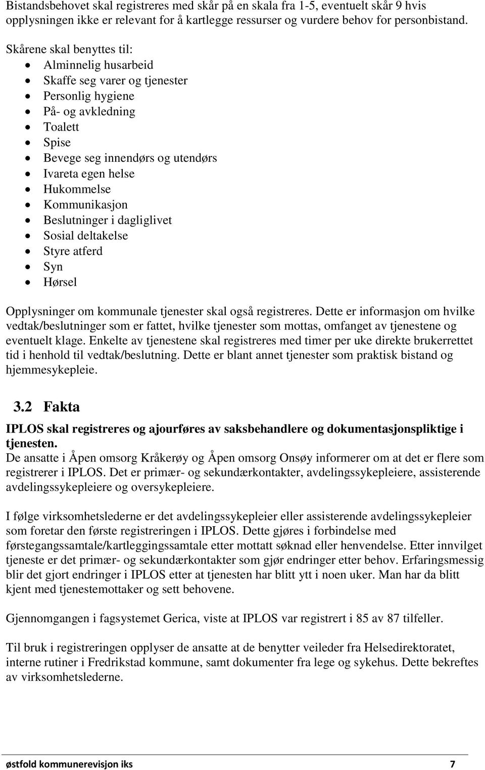 Kommunikasjon Beslutninger i dagliglivet Sosial deltakelse Styre atferd Syn Hørsel Opplysninger om kommunale tjenester skal også registreres.