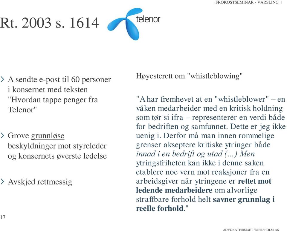 rettmessig Høyesterett om "whistleblowing" "A har fremhevet at en "whistleblower" en våken medarbeider med en kritisk holdning som tør si ifra representerer en verdi både for bedriften og