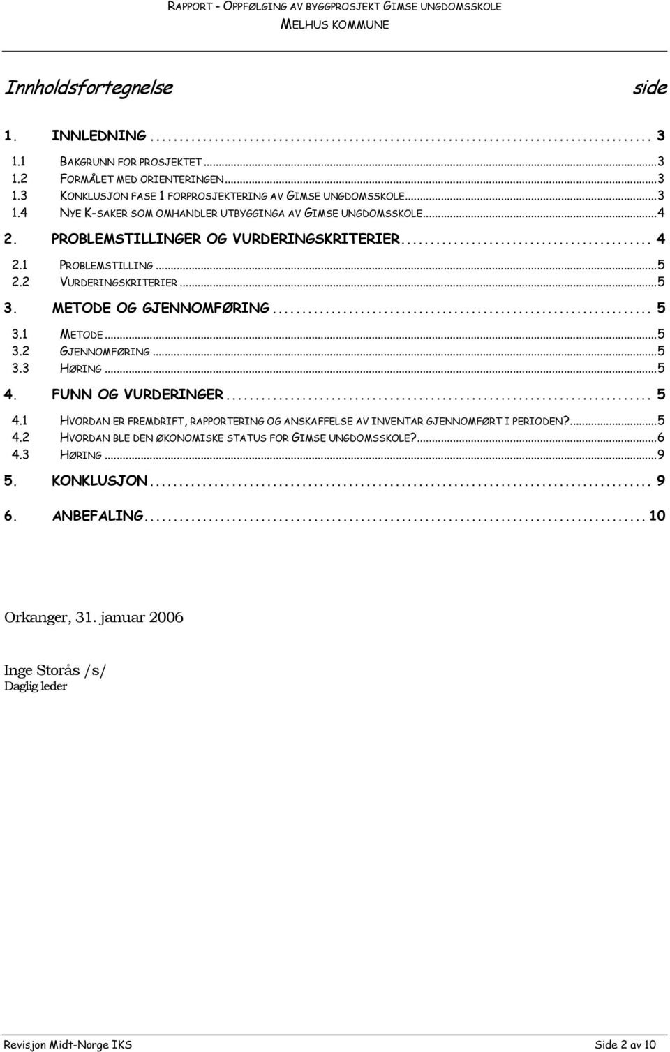 FUNN OG VURDERINGER... 5 4.1 HVORDAN ER FREMDRIFT, RAPPORTERING OG ANSKAFFELSE AV INVENTAR GJENNOMFØRT I PERIODEN?...5 4.2 HVORDAN BLE DEN ØKONOMISKE STATUS FOR GIMSE UNGDOMSSKOLE?...6 4.