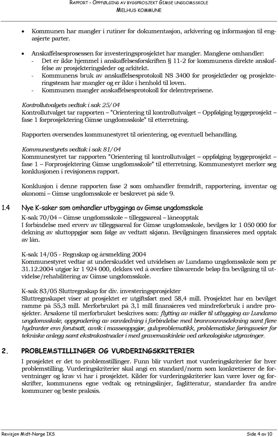 - Kommunens bruk av anskaffelsesprotokoll NS 3400 for prosjektleder og prosjekteringsteam har mangler og er ikke i henhold til loven. - Kommunen mangler anskaffelsesprotokoll for delentreprisene.