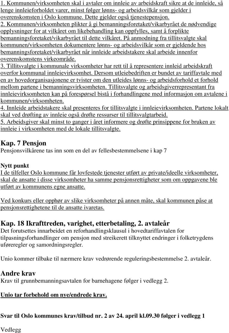 Kommunen/virksomheten plikter å gi bemanningsforetaket/vikarbyrået de nødvendige opplysninger for at vilkåret om likebehandling kan oppfylles, samt å forplikte bemanningsforetaket/vikarbyrået til