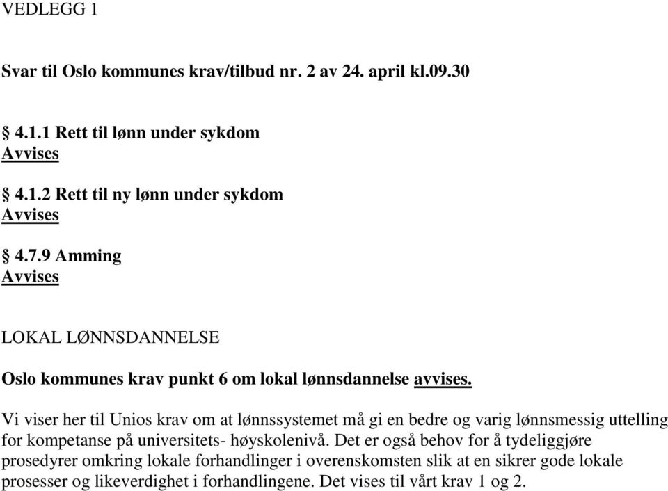 Vi viser her til Unios krav om at lønnssystemet må gi en bedre og varig lønnsmessig uttelling for kompetanse på universitets- høyskolenivå.