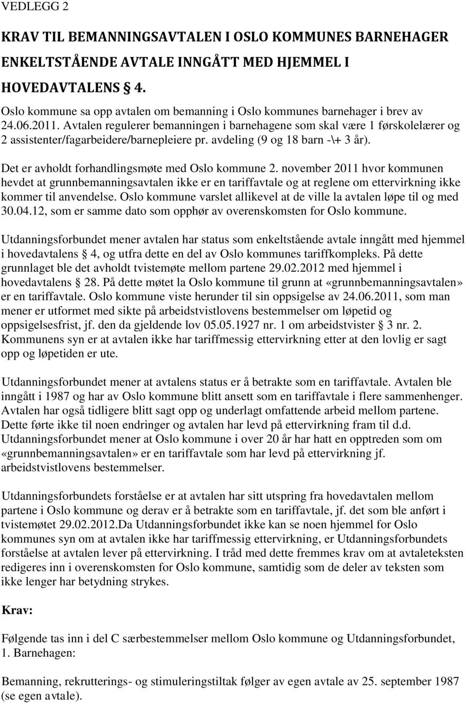 Avtalen regulerer bemanningen i barnehagene som skal være 1 førskolelærer og 2 assistenter/fagarbeidere/barnepleiere pr. avdeling (9 og 18 barn -\+ 3 år).