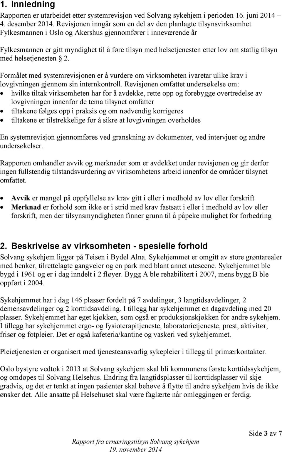 lov om statlig tilsyn med helsetjenesten 2. Formålet med systemrevisjonen er å vurdere om virksomheten ivaretar ulike krav i lovgivningen gjennom sin internkontroll.