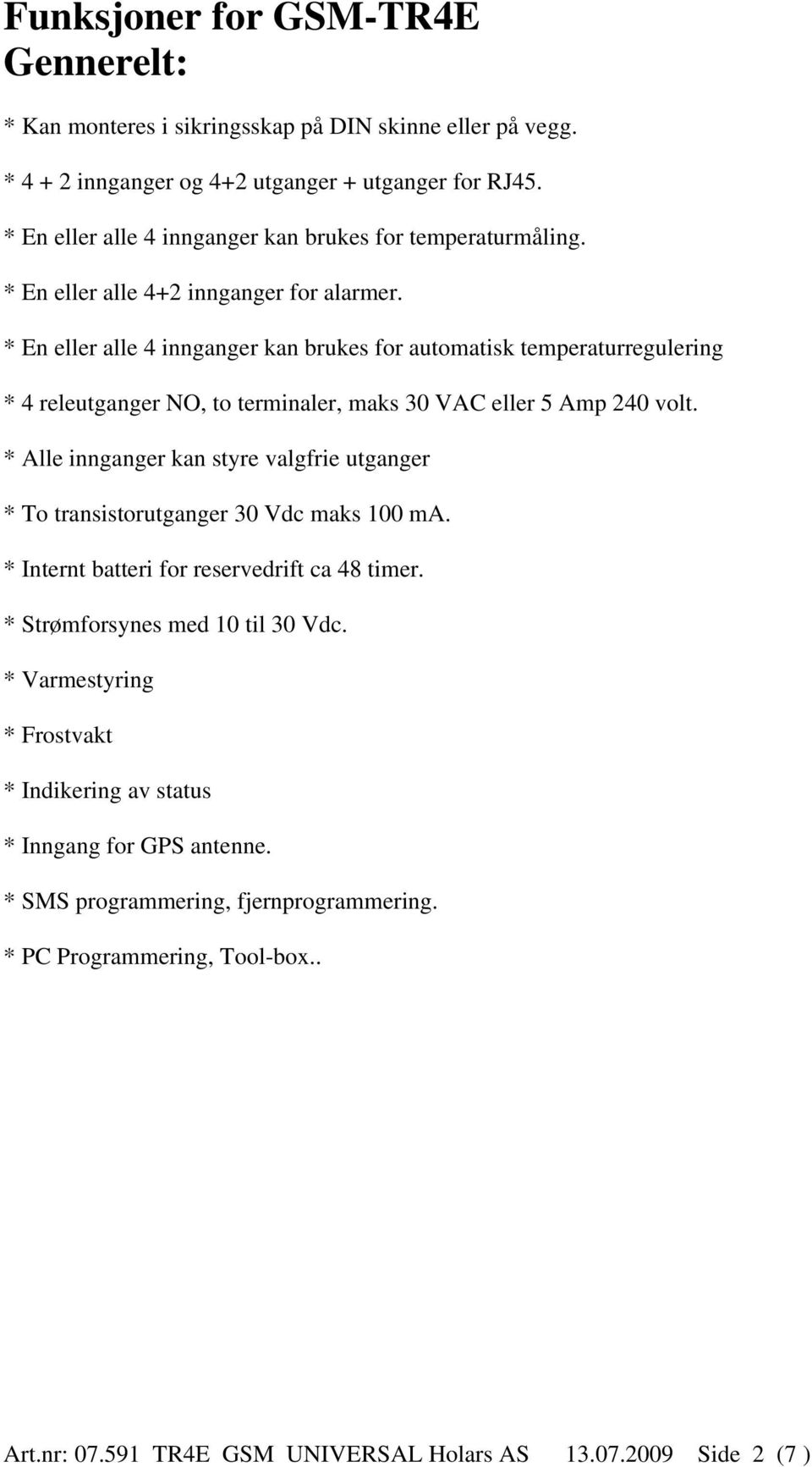 * En eller alle 4 innganger kan brukes for automatisk temperaturregulering * 4 releutganger NO, to terminaler, maks 30 VAC eller 5 Amp 240 volt.