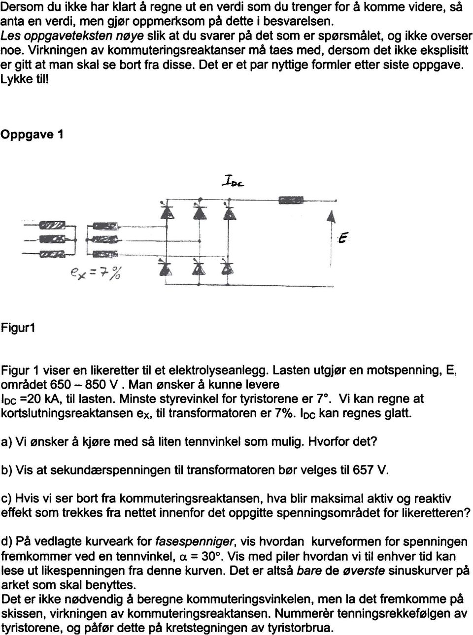 Virkningen av kommuteringsreaktanser må taes med, dersom det ikke eksplisitt er gitt at man skal se bort fra disse. Det er et par nyttige formler etter siste oppgave. Lykke til! Oppgave 1.