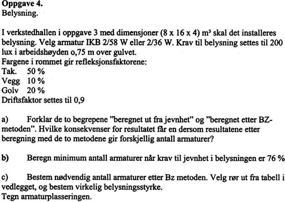 50 % Vegg 10 % Golv 20 % Driftsfaktor settes til 0,9 a) Forklar de to begrepene "beregnet ut fra jevnhet" og "beregnet etter BZmetoden".