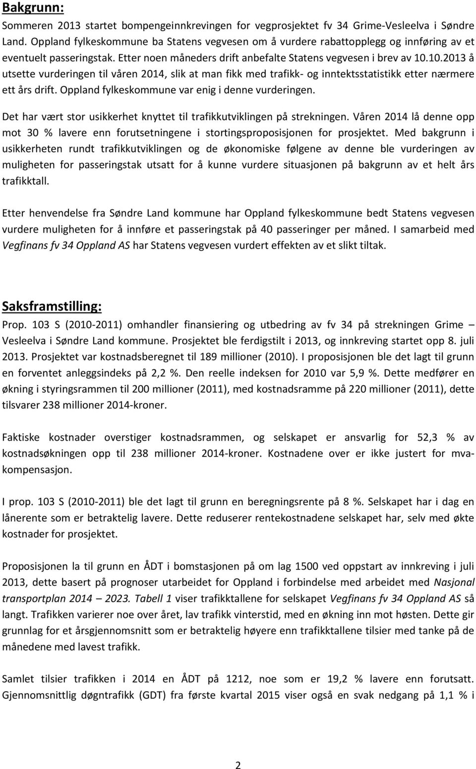 10.2013 å utsette vurderingen til våren 2014, slik at man fikk med trafikk- og inntektsstatistikk etter nærmere ett års drift. Oppland fylkeskommune var enig i denne vurderingen.