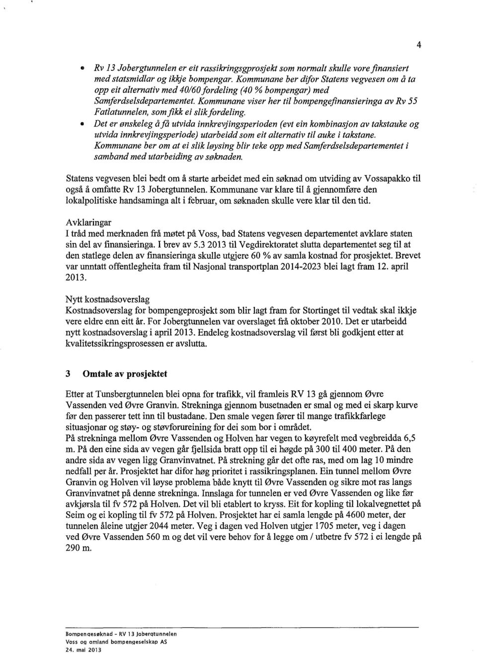 Kommunane viser her til bompengefinansieringa av Rv 55 Fatlatunnelen, somfikkei slik fordeling.