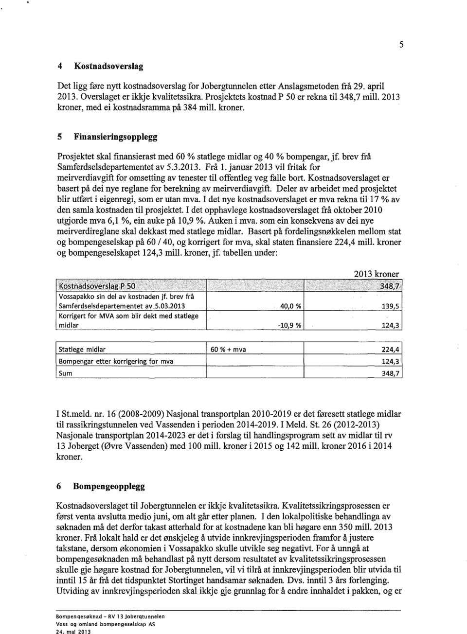 januar 2013 vil fritak for meirverdiavgift for omsetting av tenester til offentleg veg falle bort. Kostnadsoverslaget er basert på dei nye reglane for berekning av meirverdiavgift.