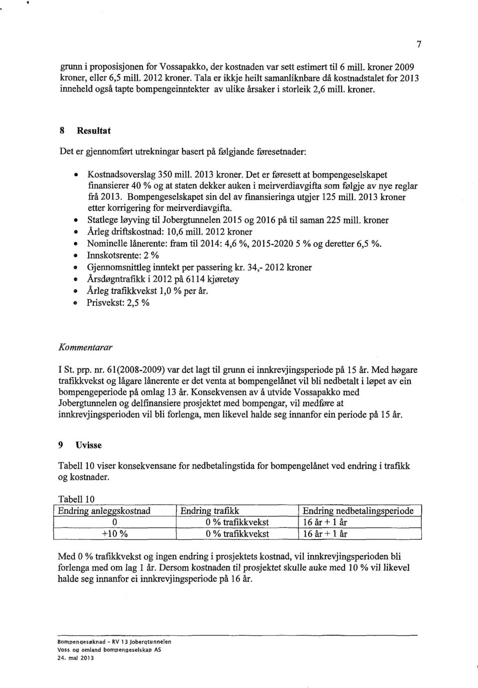 7 8 Resultat Det er gjennomført utrekningar basert på følgjande føresetnader: Kostnadsoverslag 350 mill. 2013 kroner.