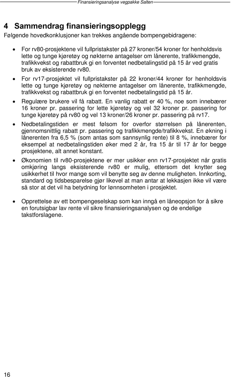 For rv17-prosjektet vil fullpristakster på 22 kroner/44 kroner for henholdsvis lette og tunge kjøretøy og nøkterne antagelser om lånerente, trafikkmengde, trafikkvekst og rabattbruk gi en forventet