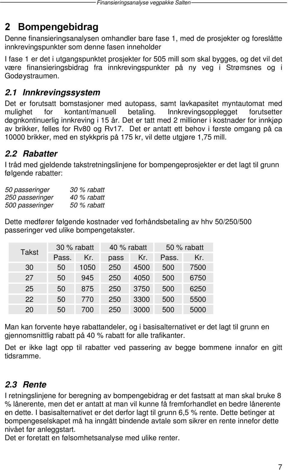 1 Innkrevingssystem Det er forutsatt bomstasjoner med autopass, samt lavkapasitet myntautomat med mulighet for kontant/manuell betaling.