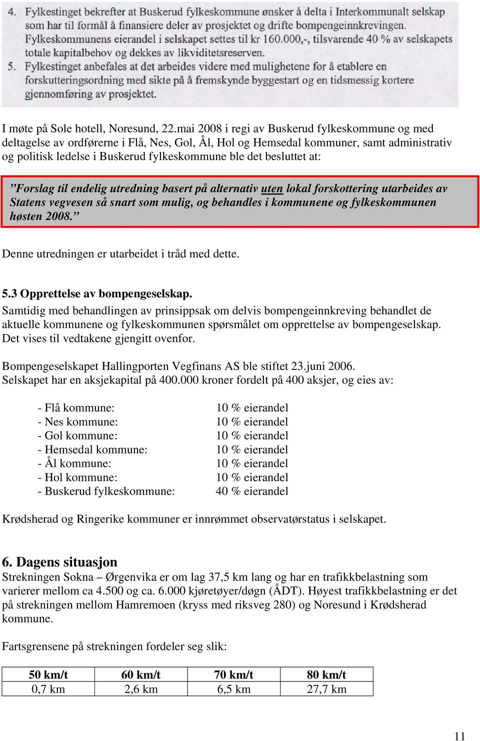 besluttet at: Forslag til endelig utredning basert på alternativ uten lokal forskottering utarbeides av Statens vegvesen så snart som mulig, og behandles i kommunene og fylkeskommunen høsten 2008.