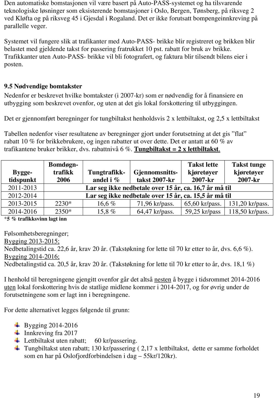 Systemet vil fungere slik at trafikanter med Auto-PASS- brikke blir registreret og brikken blir belastet med gjeldende takst for passering fratrukket 10 pst. rabatt for bruk av brikke.