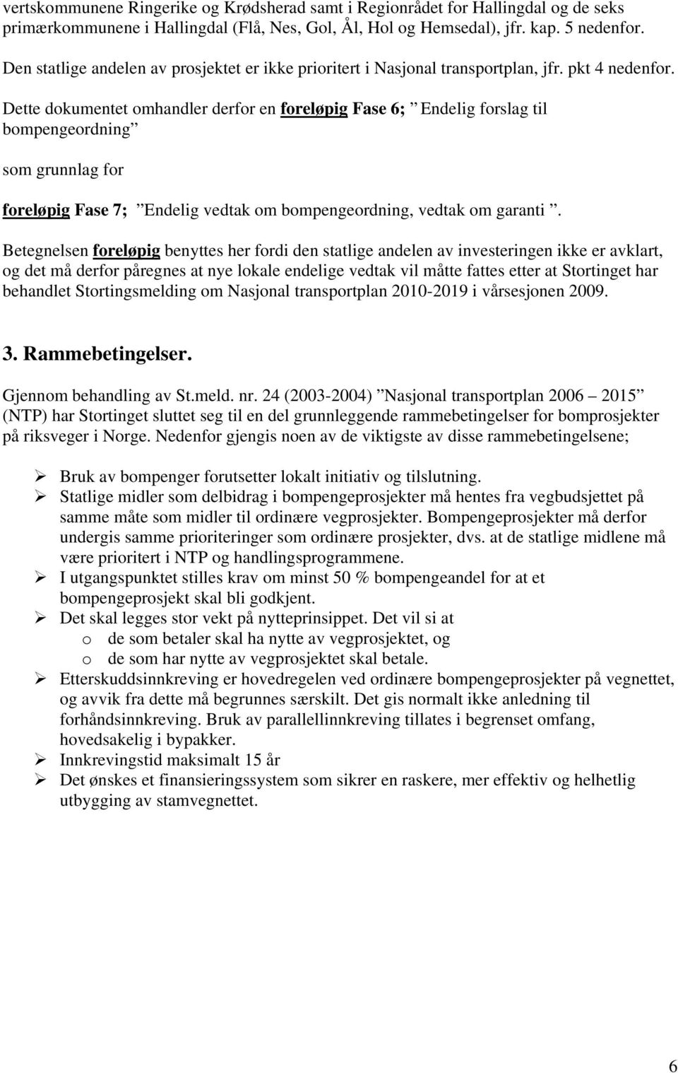 Dette dokumentet omhandler derfor en foreløpig Fase 6; Endelig forslag til bompengeordning som grunnlag for foreløpig Fase 7; Endelig vedtak om bompengeordning, vedtak om garanti.