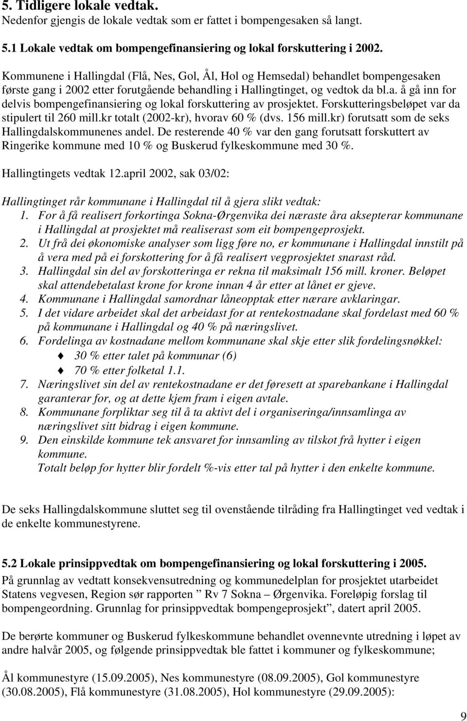 Forskutteringsbeløpet var da stipulert til 260 mill.kr totalt (2002-kr), hvorav 60 % (dvs. 156 mill.kr) forutsatt som de seks Hallingdalskommunenes andel.