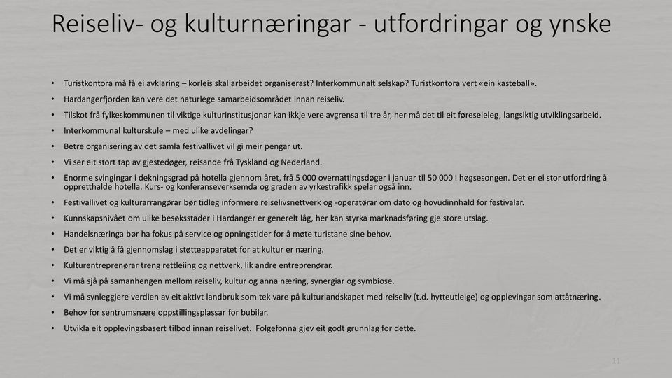 Tilskot frå fylkeskommunen til viktige kulturinstitusjonar kan ikkje vere avgrensa til tre år, her må det til eit føreseieleg, langsiktig utviklingsarbeid.