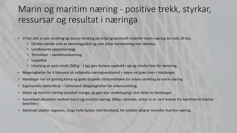 Landbaserte opptaksanlegg Termolizer varmehandsaming Leppefisk Utsetjing av post-smolt (500 g - 1 kg) gjev kortare opphald i sjø og mindre fare for rømming.