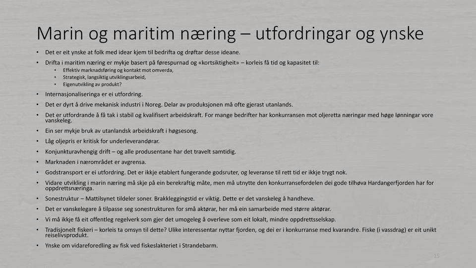 Eigenutvikling av produkt? Internasjonaliseringa er ei utfordring. Det er dyrt å drive mekanisk industri i Noreg. Delar av produksjonen må ofte gjerast utanlands.