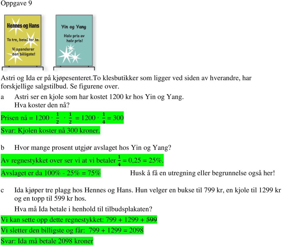 Av regnestykket over ser vi t vi betler 1 = 0,25 = 25%. 4 Avslget er d 100% - 25% = 75% Husk å få en utregning eller begrunnelse også her! Id kjøper tre plgg hos Hennes og Hns.