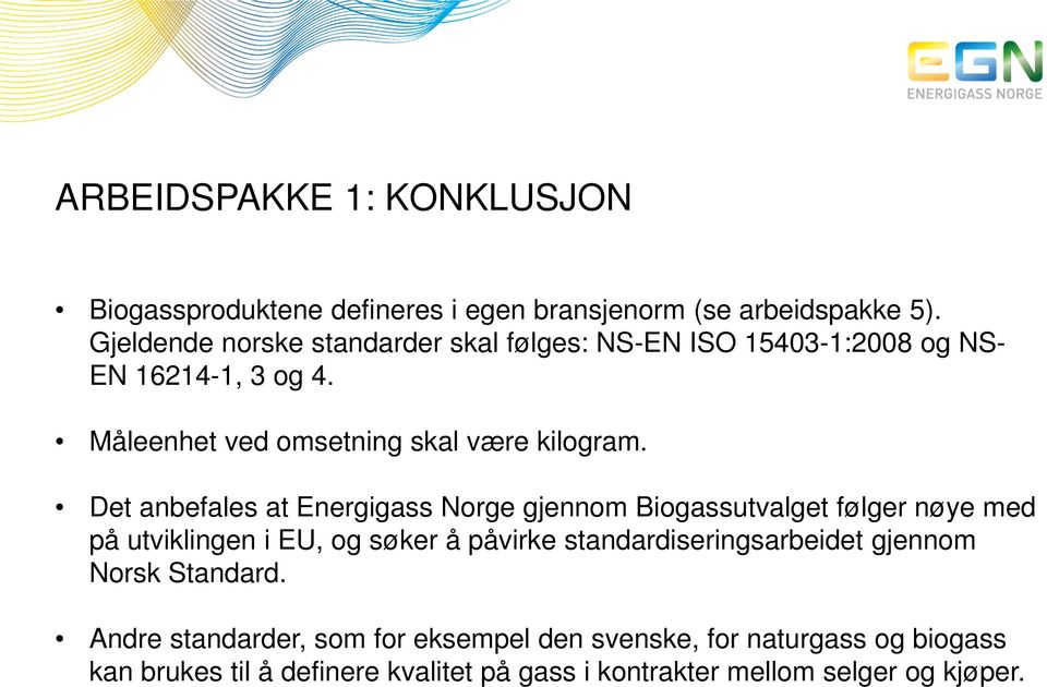 Det anbefales at Energigass Norge gjennom Biogassutvalget følger nøye med på utviklingen i EU, og søker å påvirke