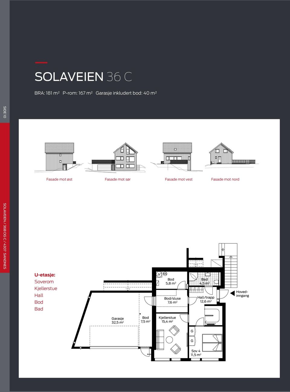 U-etasje: Soverom Kjellerstue Hall Bod Bad Bod 5,8 m 2 Bad 4,5 m 2 Bod/sluse Hall/trapp