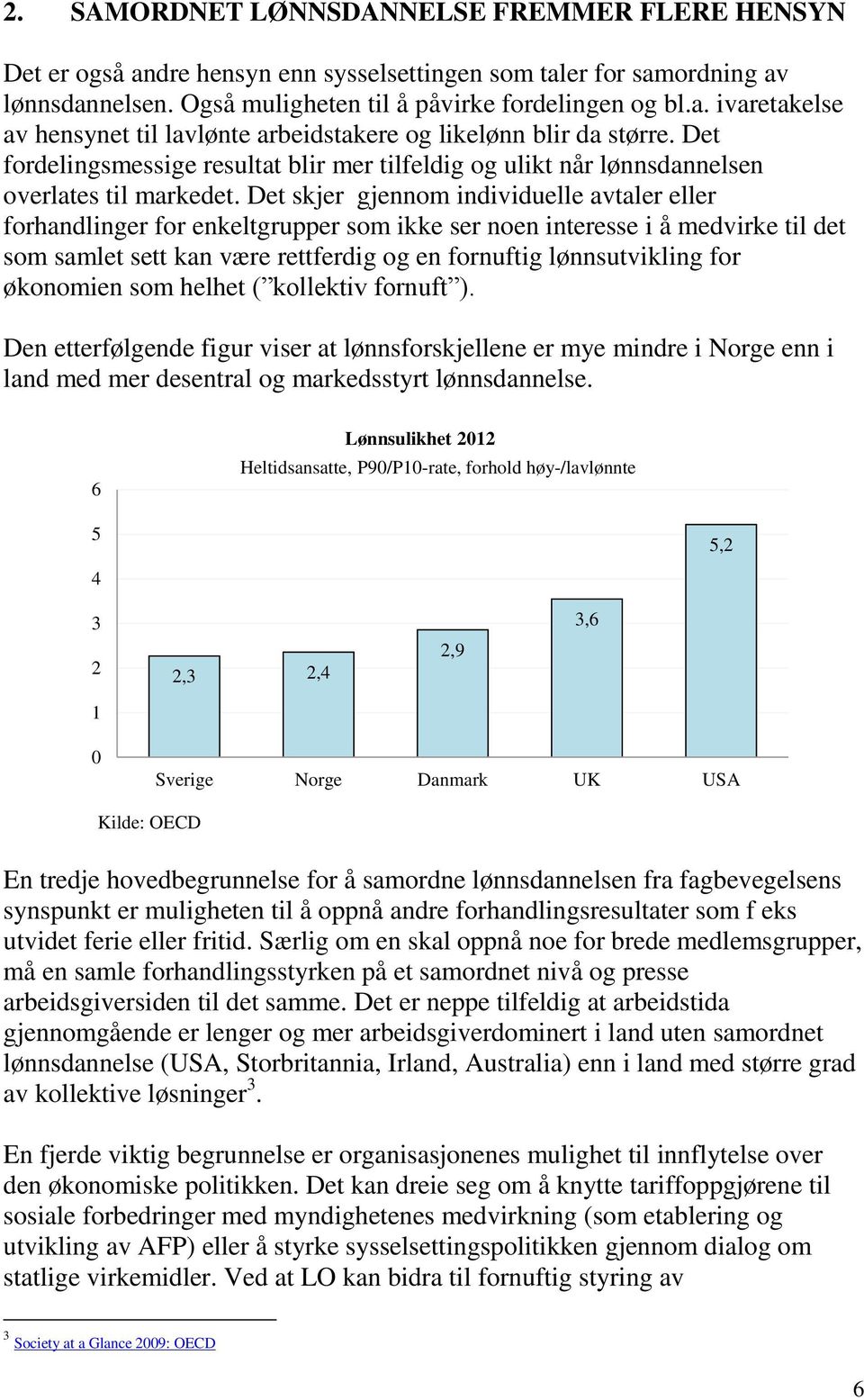 Det skjer gjennom individuelle avtaler eller forhandlinger for enkeltgrupper som ikke ser noen interesse i å medvirke til det som samlet sett kan være rettferdig og en fornuftig lønnsutvikling for