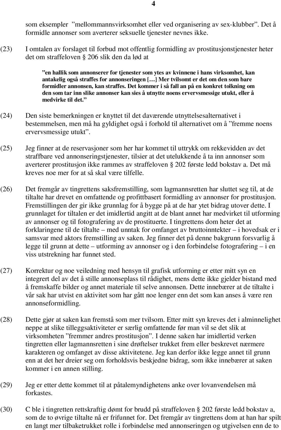 i hans virksomhet, kan antakelig også straffes for annonseringen [ ] Mer tvilsomt er det om den som bare formidler annonsen, kan straffes.