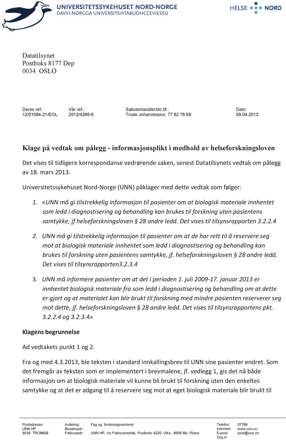 Universitetssykehuset Nord-Norge (UNN) påklager med dette vedtak som følger: 1.