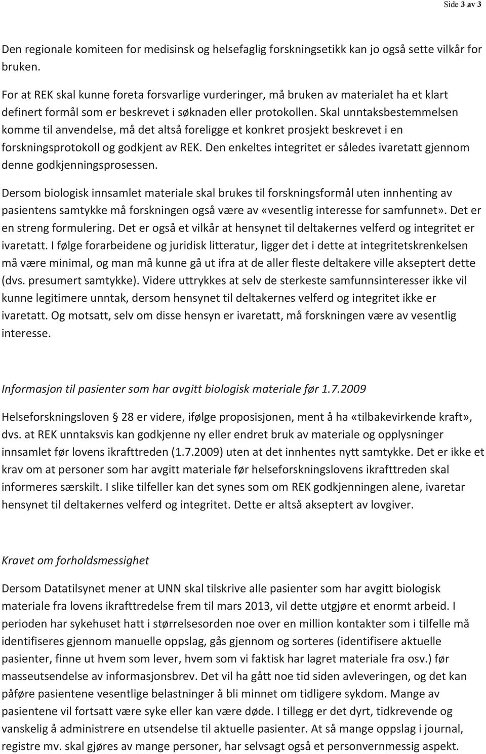 Skal unntaksbestemmelsen komme til anvendelse, må det altså foreligge et konkret prosjekt beskrevet i en forskningsprotokoll og godkjent av REK.