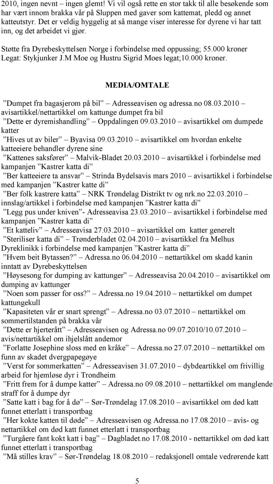 000 kroner Legat: Stykjunker J.M Moe og Hustru Sigrid Moes legat;10.000 kroner. MEDIA/OMTALE Dumpet fra bagasjerom på bil Adresseavisen og adressa.no 08.03.