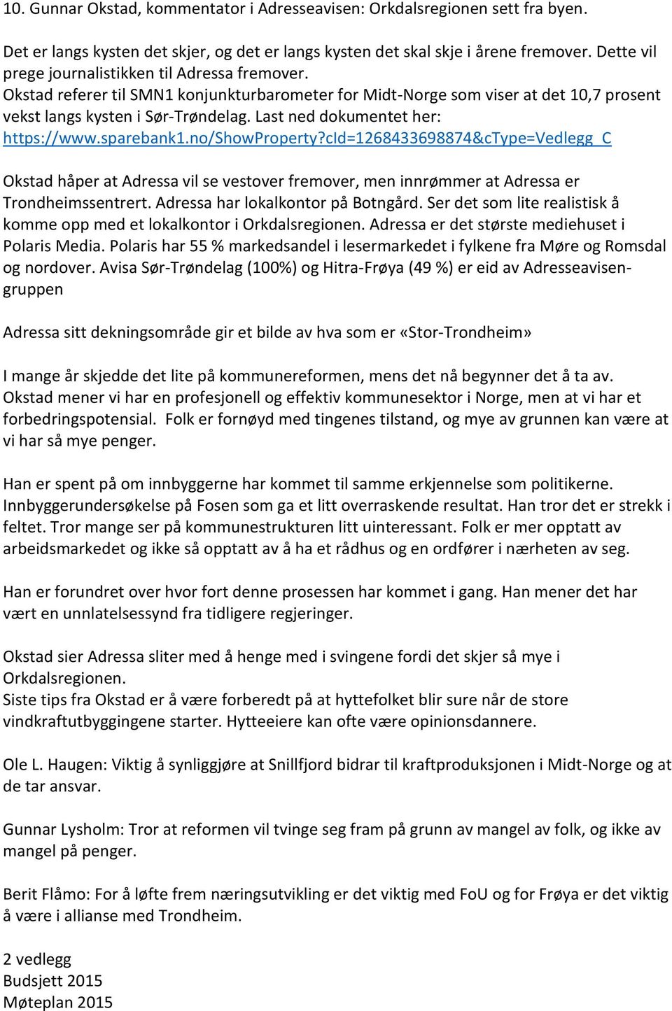 Last ned dokumentet her: https://www.sparebank1.no/showproperty?cid=1268433698874&ctype=vedlegg_c Okstad håper at Adressa vil se vestover fremover, men innrømmer at Adressa er Trondheimssentrert.