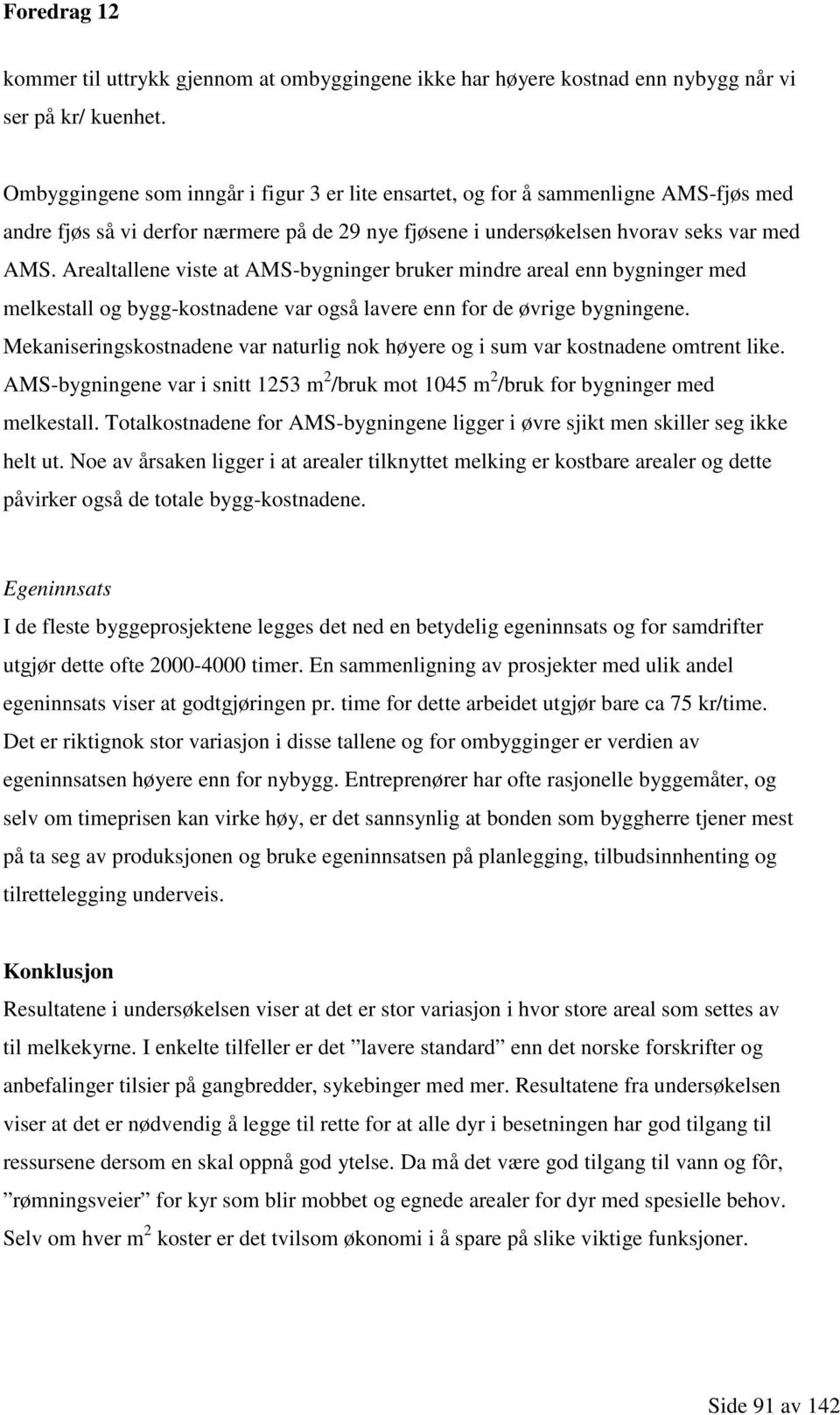 Arealtallene viste at AMS-bygninger bruker mindre areal enn bygninger med melkestall og bygg-kostnadene var også lavere enn for de øvrige bygningene.