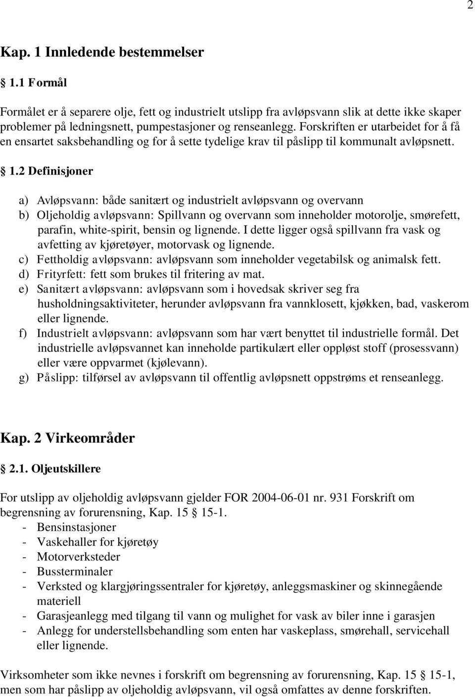 2 Definisjoner a) Avløpsvann: både sanitært og industrielt avløpsvann og overvann b) Oljeholdig avløpsvann: Spillvann og overvann som inneholder motorolje, smørefett, parafin, white-spirit, bensin og