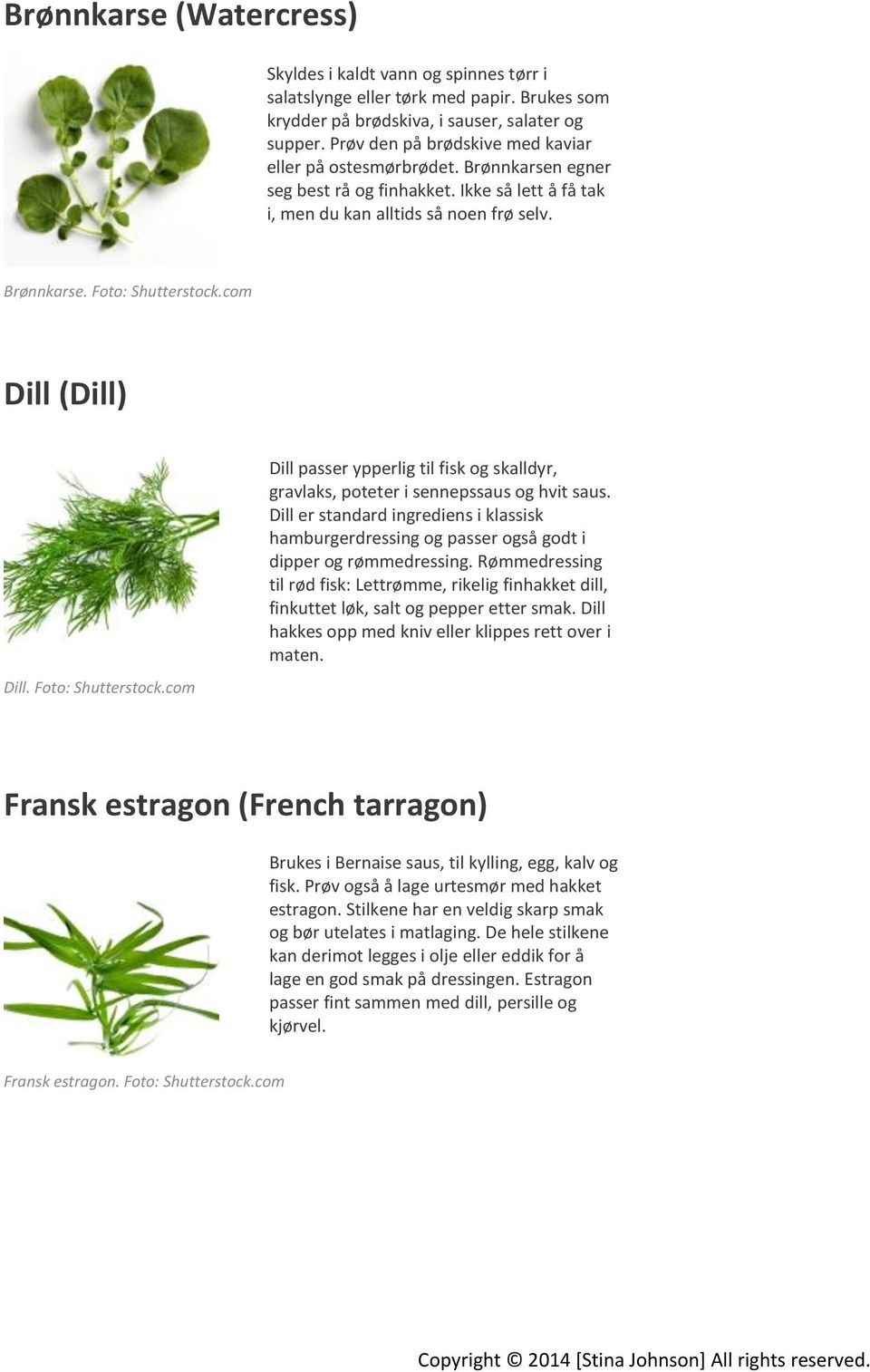 com Dill (Dill) Dill. Foto: Shutterstock.com Dill passer ypperlig til fisk og skalldyr, gravlaks, poteter i sennepssaus og hvit saus.