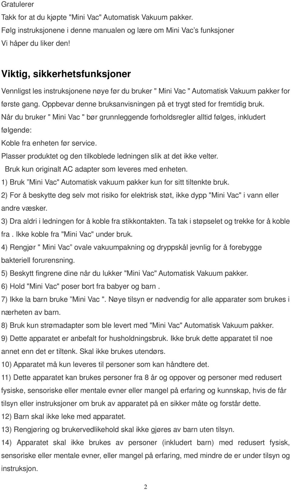 Når du bruker " Mini Vac " bør grunnleggende forholdsregler alltid følges, inkludert følgende: Koble fra enheten før service. Plasser produktet og den tilkoblede ledningen slik at det ikke velter.