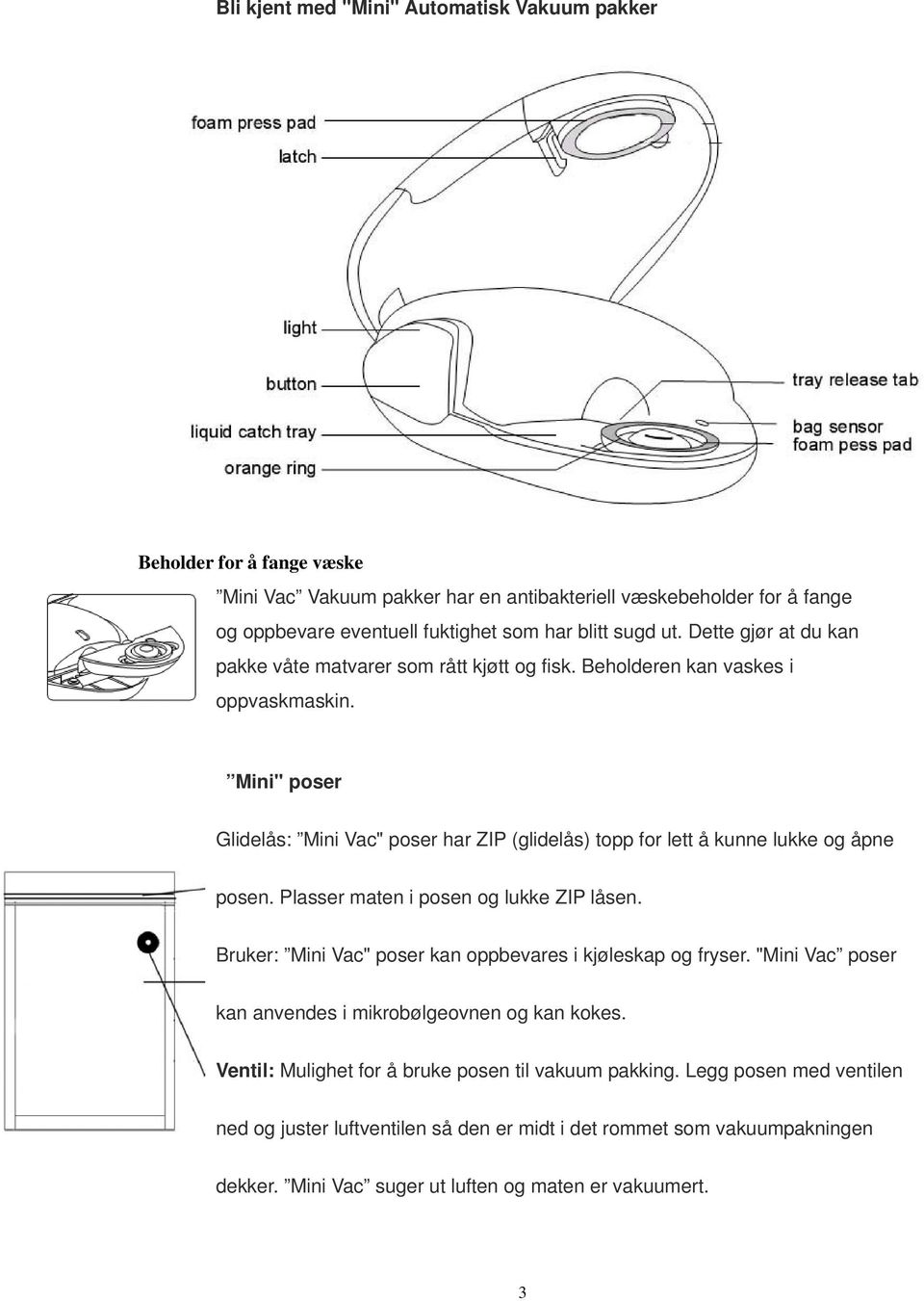 Mini" poser Glidelås: Mini Vac" poser har ZIP (glidelås) topp for lett å kunne lukke og åpne posen. Plasser maten i posen og lukke ZIP låsen.