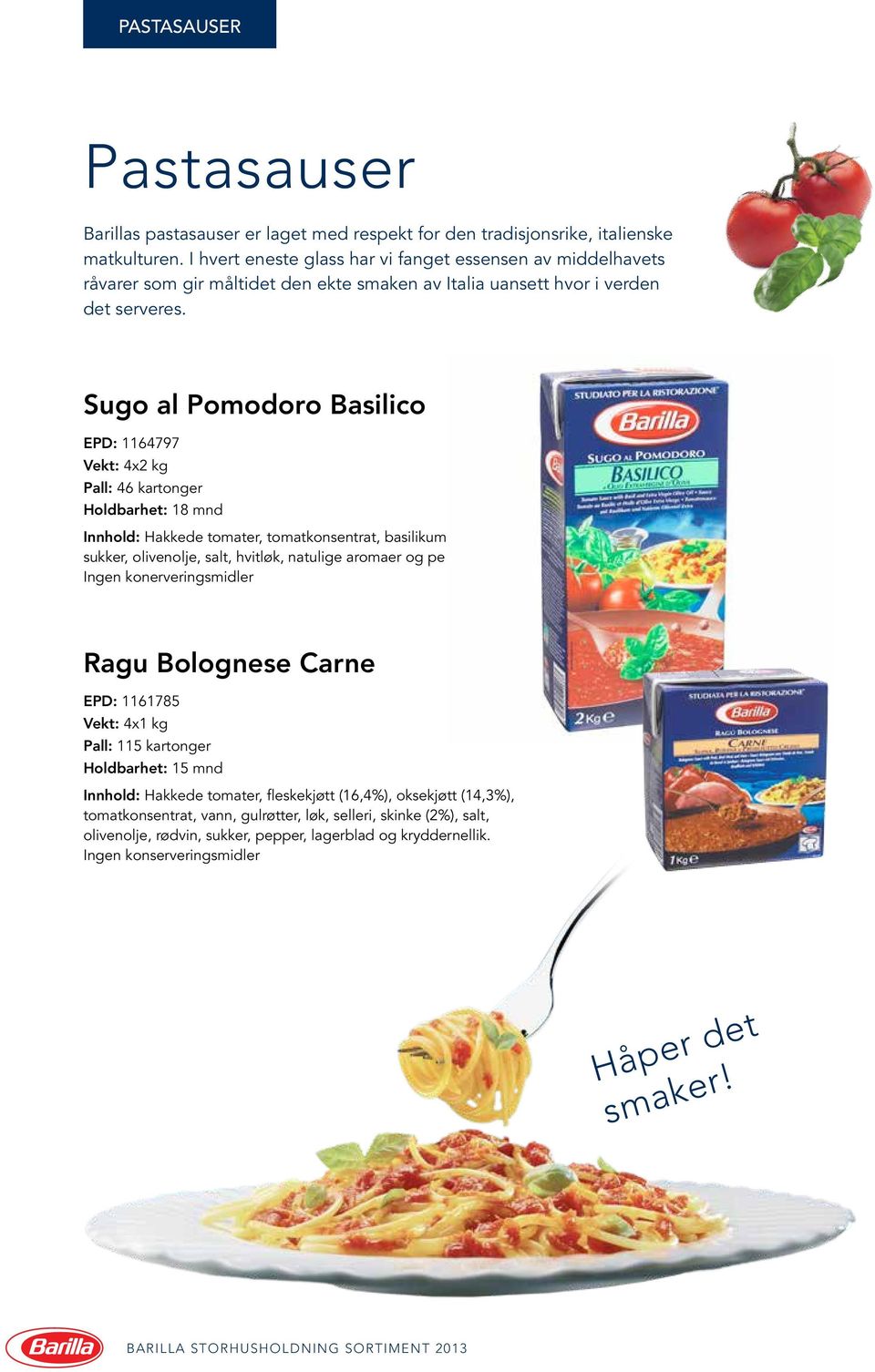 Sugo al Pomodoro Basilico EPD: 1164797 Vekt: 4x2 kg Pall: 46 kartonger Holdbarhet: 18 mnd Innhold: Hakkede tomater, tomatkonsentrat, basilikum, løk, sukker, olivenolje, salt, hvitløk, natulige
