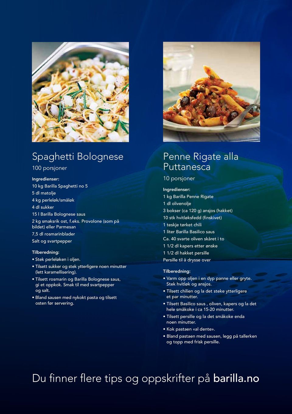 Tilsett rosmarin og Barilla Bolognese saus, gi et oppkok. Smak til med svartpepper og salt. Bland sausen med nykokt pasta og tilsett osten før servering.