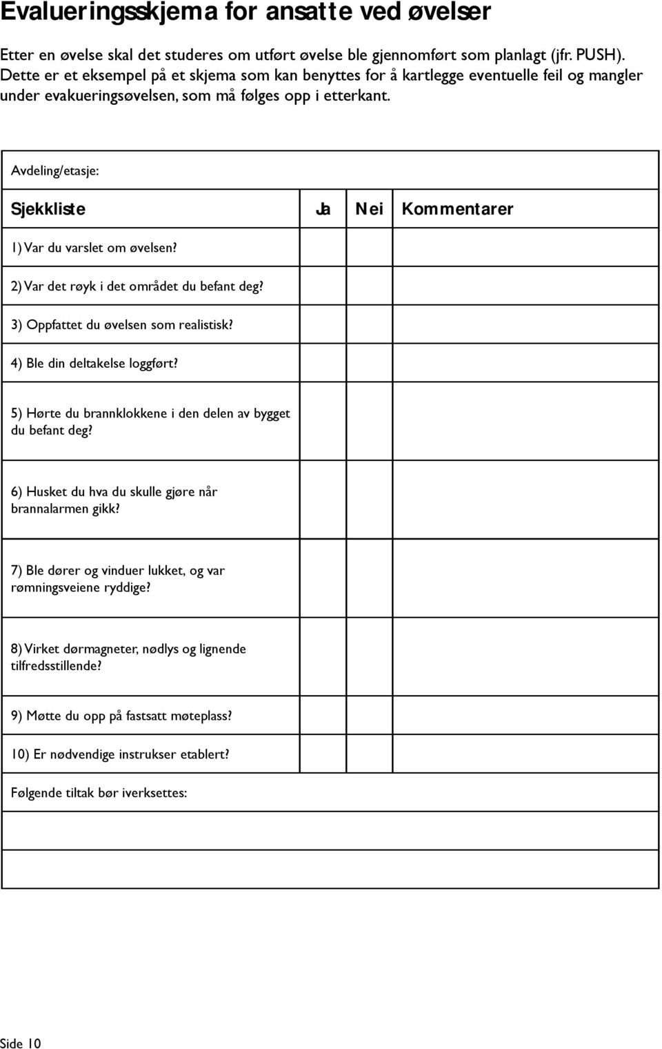 Avdeling/etasje: Sjekkliste Ja Nei Kommentarer 1) Var du varslet om øvelsen? 2) Var det røyk i det området du befant deg? 3) Oppfattet du øvelsen som realistisk? 4) Ble din deltakelse loggført?