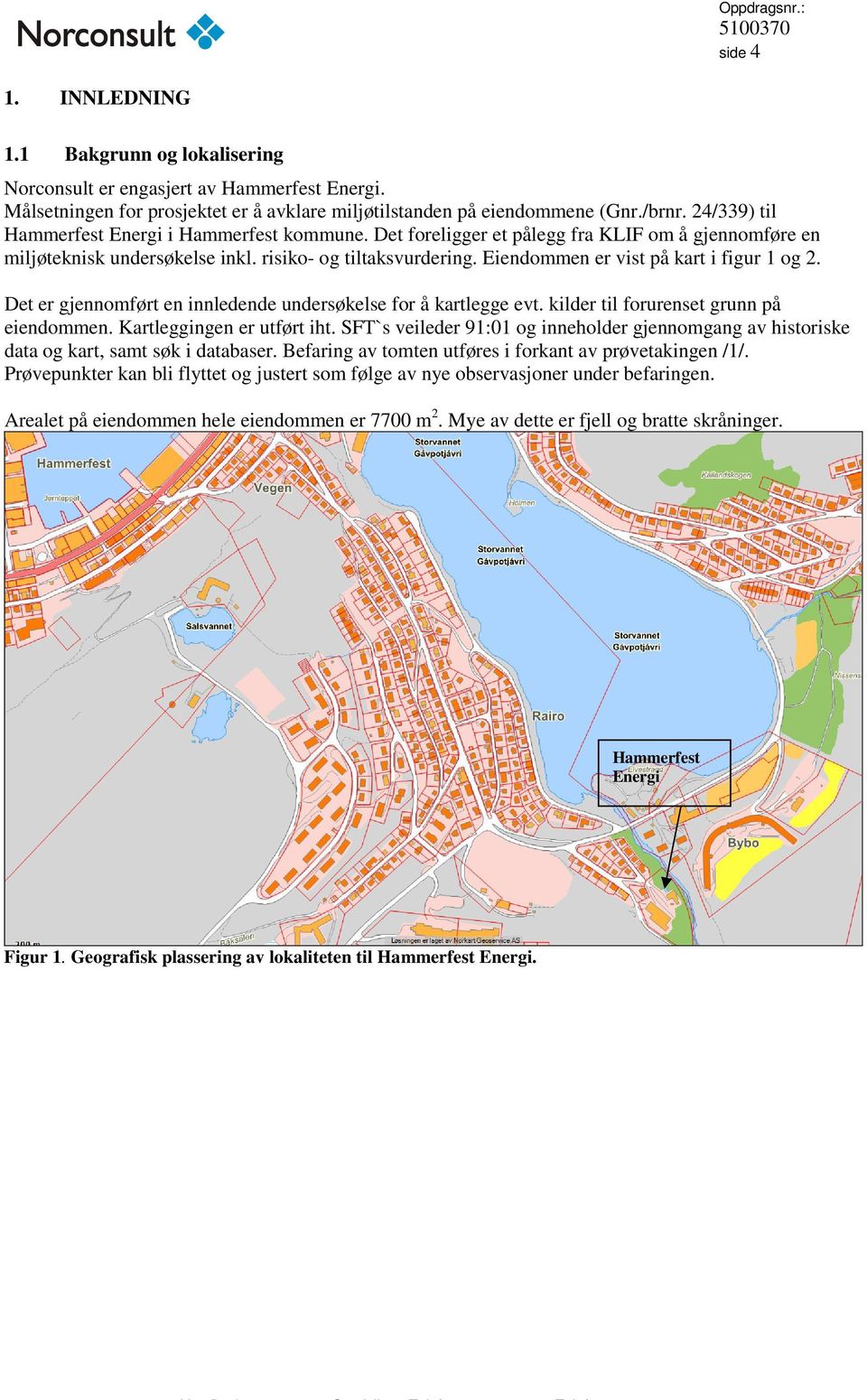 Eiendommen er vist på kart i figur 1 og 2. Det er gjennomført en innledende undersøkelse for å kartlegge evt. kilder til forurenset grunn på eiendommen. Kartleggingen er utført iht.