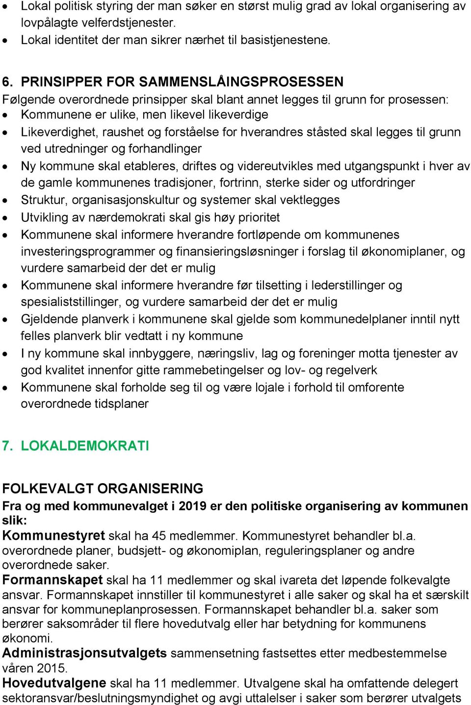 for hverandres ståsted skal legges til grunn ved utredninger og forhandlinger Ny kommune skal etableres, driftes og videreutvikles med utgangspunkt i hver av de gamle kommunenes tradisjoner,