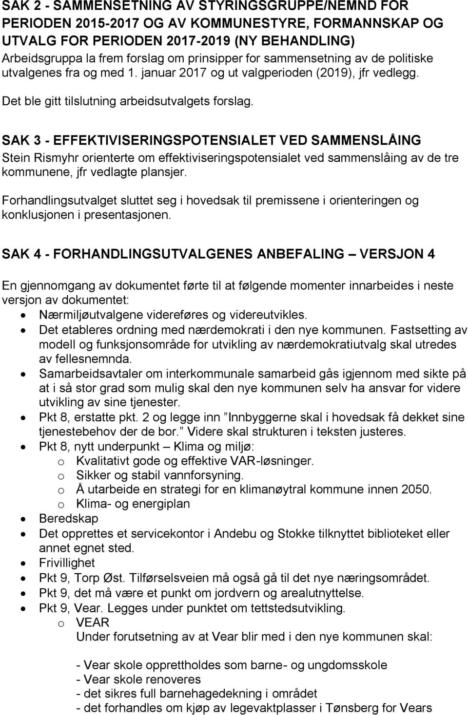 SAK 3 - EFFEKTIVISERINGSPOTENSIALET VED SAMMENSLÅING Stein Rismyhr orienterte om effektiviseringspotensialet ved sammenslåing av de tre kommunene, jfr vedlagte plansjer.